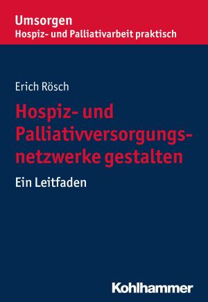 Cover of the book Hospiz- und Palliativversorgungsnetzwerke gestalten by Martin Kriele