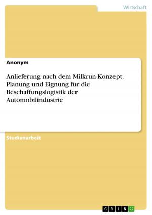 Cover of the book Anlieferung nach dem Milkrun-Konzept. Planung und Eignung für die Beschaffungslogistik der Automobilindustrie by Nils Franke