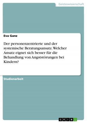 Cover of the book Der personenzentrierte und der systemische Beratungsansatz. Welcher Ansatz eignet sich besser für die Behandlung von Angststörungen bei Kindern? by Ulrike M. S. Röhl