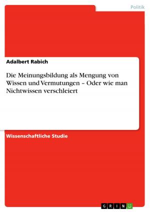 Cover of the book Die Meinungsbildung als Mengung von Wissen und Vermutungen - Oder wie man Nichtwissen verschleiert by Alexander Wichmann
