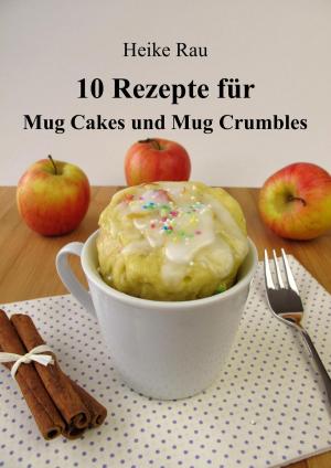 Cover of the book 10 Rezepte für Mug Cakes und Mug Crumbles by Heike Petersen & Bernd Lange