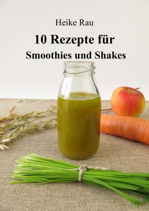 Cover of the book 10 Rezepte für Smoothies und Shakes by Heike Noll