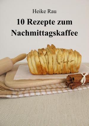 Cover of the book 10 Rezepte zum Nachmittagskaffee by Brigitte Selina