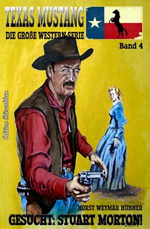 Cover of the book Texas Mustang #4: Gesucht: Stuart Morton by Glenn Stirling, Bill Garrett, Alfred Bekker, Peter Dubina, Pete Hackett, Larry Lash
