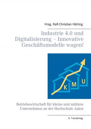 Cover of the book Industrie 4.0 und Digitalisierung – Innovative Geschäftsmodelle wagen! by Michael Reiss