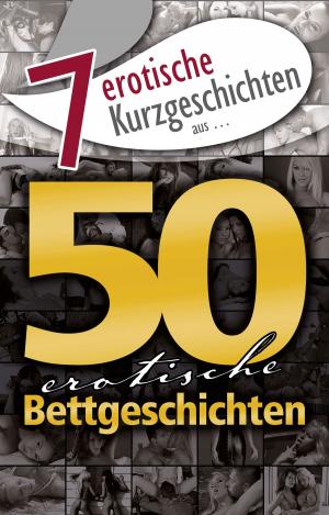 Cover of the book 7 erotische Kurzgeschichten aus: "50 erotische Bettgeschichten" by Anonymus