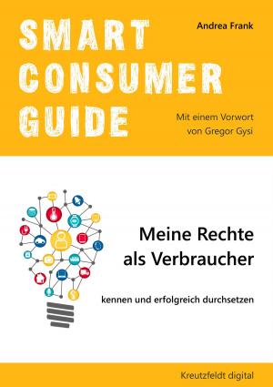 Cover of the book Smart Consumer Guide: Meine Rechte als Verbraucher kennen und erfolgreich durchsetzen by Sascha Kugler, Tanja Rohlederer, Ines Scholz, Wolf Braune