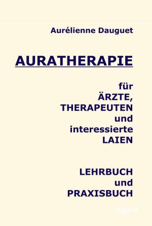 Cover of the book Auratherapie für Ärzte, Therapeuten und interessierte Laien by Bodo Kuklinski, Anja Schemionek