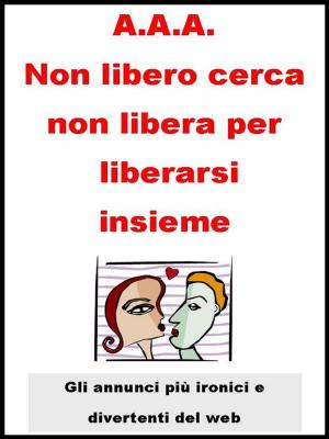 Cover of the book A.A.A. Non libero cerca non libera per liberarsi insieme. by AA.VV., Aa.Vv., F. Melotto, L.m. Fadini, U. Scavazzini, A. Meuti, G. Licciardi