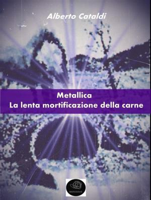 Cover of the book Metallica: la lenta mortificazione della carne by Jonas Nunes