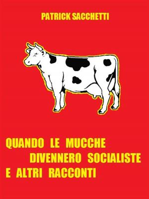 Cover of the book Quando le mucche divennero socialiste e altri racconti by Marc Hillman