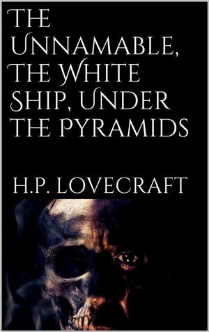 Cover of the book The Unnamable, The White Ship, Under the Pyramids by H. P. Lovecraft