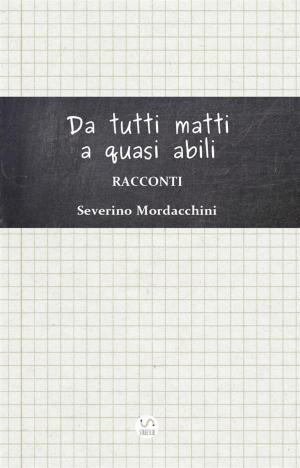Cover of the book Da tutti matti a quasi abili - Racconti by Arlindo da Silva Lourenço, Elenice Maria Cammarosano Onofre