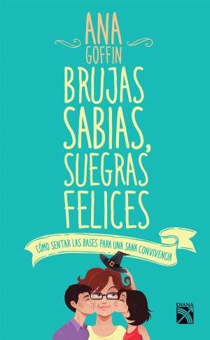 Cover of the book Brujas sabias, suegras felices by Cristina Prada