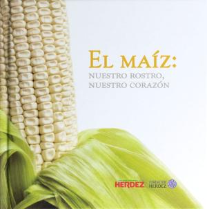 Book cover of El Maíz: Nuestro rostro, nuestro corazón