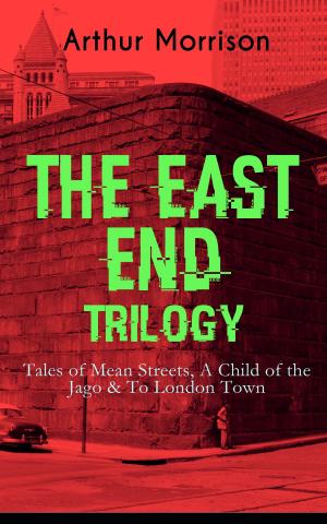 Book cover of THE EAST END TRILOGY: Tales of Mean Streets, A Child of the Jago & To London Town