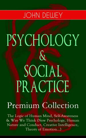 Cover of PSYCHOLOGY & SOCIAL PRACTICE – Premium Collection: The Logic of Human Mind, Self-Awareness & Way We Think (New Psychology, Human Nature and Conduct, Creative Intelligence, Theory of Emotion...)