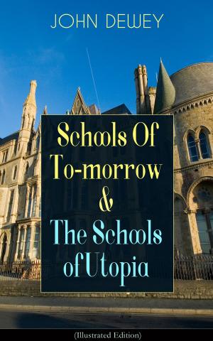 Book cover of Schools Of To-morrow & The Schools of Utopia (Illustrated Edition)