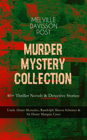 Cover of the book MURDER MYSTERY COLLECTION - 40+ Thriller Novels & Detective Stories: Uncle Abner Mysteries, Randolph Mason Schemes & Sir Henry Marquis Cases by Plato, Francis Bacon, Ignatius Donnelly, C. J. Cutcliffe Hyne, William Scott-Elliot