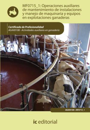 Cover of the book Operaciones auxiliares de mantenimiento de instalaciones y manejo de maquinaria y equipos en explotaciones ganaderas by Inmaculada Ruiz Hidalgo