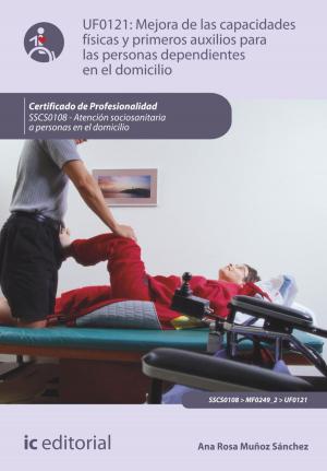 Cover of the book Mejora de las capacidades físicas y primeros auxilios para personas dependientes en el domicilio by Manuel Abolacio Bosch