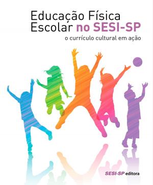 Cover of the book Educação física escolar no SESI-SP: o currículo cultural em ação by Rosana Rios, Helena Gomes