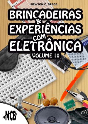 Cover of the book Brincadeiras e experiências com eletrônica - volume 10 by Newton C. Braga