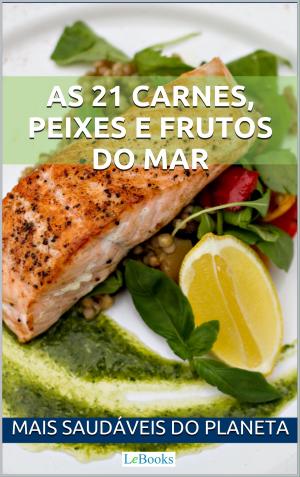 Cover of the book As 21 carnes, peixes e frutos do mar mais saudáveis do planeta by Edições LeBooks