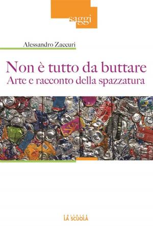 Cover of the book Non è tutto da buttare. Arte e racconto della spazzatura by Aldo Grasso