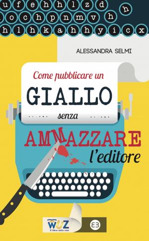 Cover of the book Come pubblicare un giallo senza ammazzare l'editore by Federico Valacchi