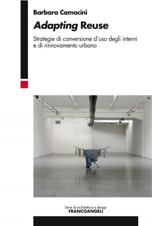 Cover of the book Adapting Reuse. Strategie di conversione d’uso degli interni e di rinnovamento urbano by Cora Canonici