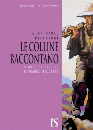 Cover of the book Le colline raccontano. Storie di piccole e grandi bellezze by Claudio Bottan