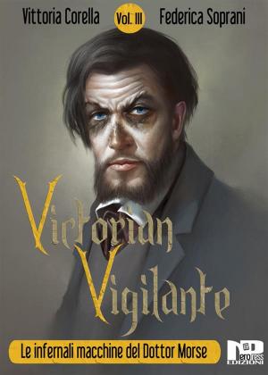Book cover of Victorian Vigilante - Le infernali macchine del dottor Morse (Vol. III)