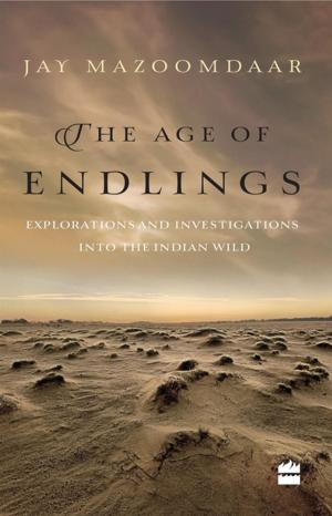 Cover of the book The Age of Endlings: Explorations and Investigations into the Indian Wild by John Elliott