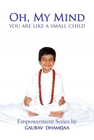Cover of the book Oh My Mind, You Are Like a Small Child by Jyoti Manish Dixit