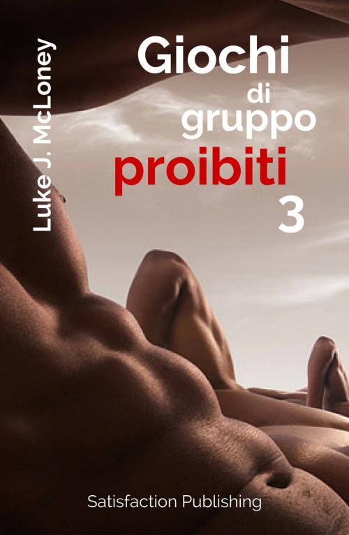 Cover of the book Giochi di gruppo proibiti 3 by Luke J. McLoney, Satisfaction Publishing