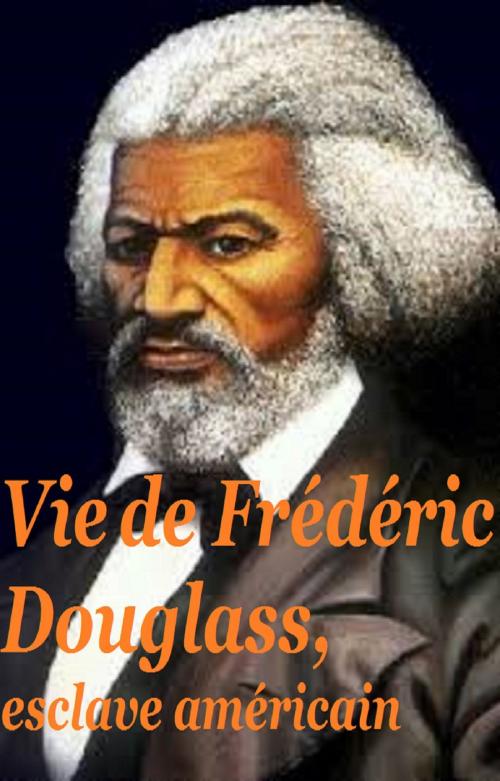 Cover of the book Vie de Frédéric Douglass by FRÉDÉRIC DOUGLAS, GILBERT TEROL