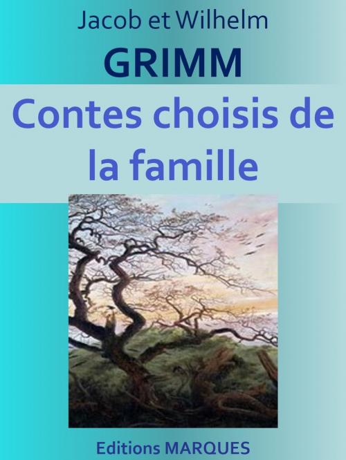 Cover of the book Contes choisis de la famille by Jacob et Wilhelm GRIMM, Editions MARQUES