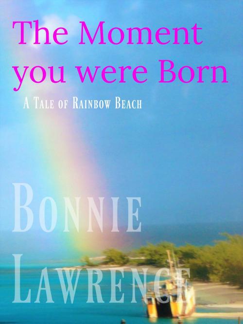 Cover of the book The Moment you were Born by Bonnie Lawrence, Bonnie Lawrence