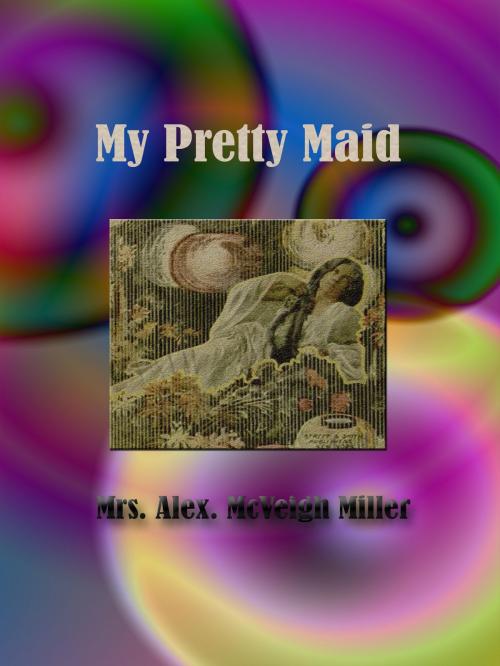Cover of the book My Pretty Maid by Mrs. Alex. McVeigh Miller, cbook3289