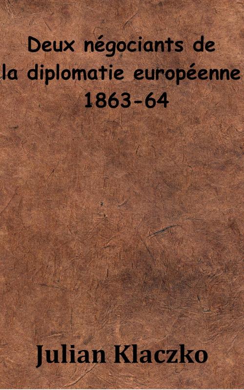 Cover of the book Deux négociations de la diplomatie européenne 1863-64 by Julian Klaczko, KKS