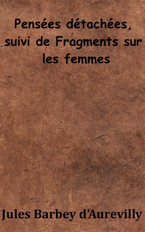 Cover of the book Pensées détachées. Fragments sur les Femmes by Jules Barbey d’Aurevilly, KKS