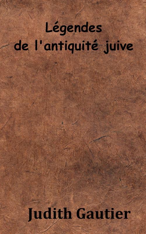 Cover of the book LÉGENDES DE L’ANTIQUITÉ JUIVE by Judith Gautier, KKS