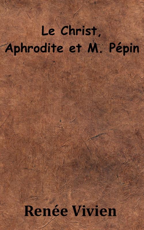 Cover of the book Le Christ, Aphrodite et M. Pépin by Renée Vivien, KKS