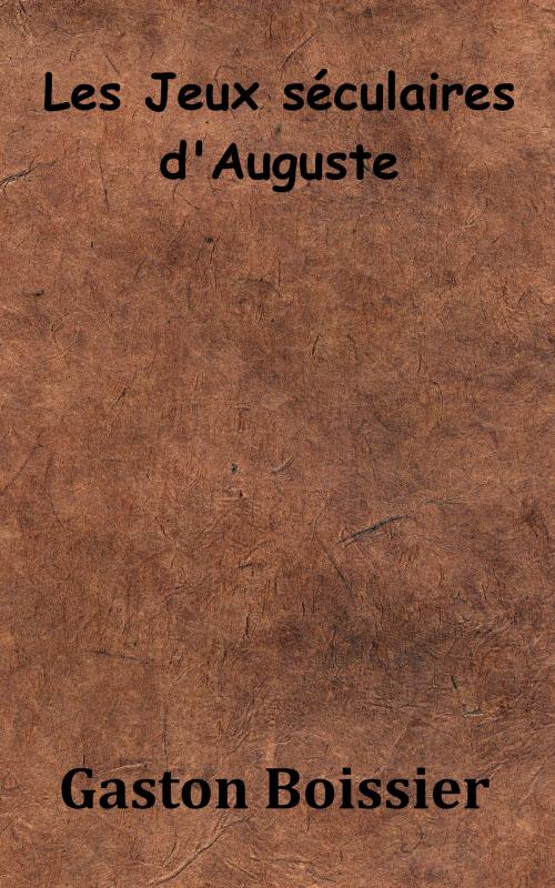 Cover of the book Les Jeux séculaires d’Auguste by Gaston Boissier, KKS