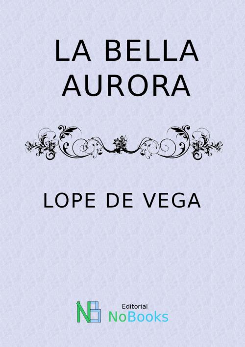 Cover of the book La bella aurora by Felix Lope de Vega y Carpio, NoBooks Editorial