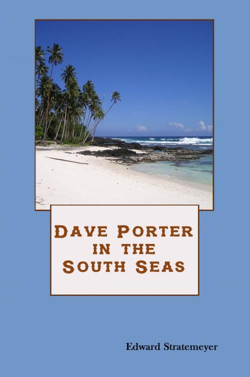 Cover of the book Dave Porter In The South Seas (Illustrated) by Edward Stratemeyer, I. B. Hazelton, Illustrator, Steve Gabany
