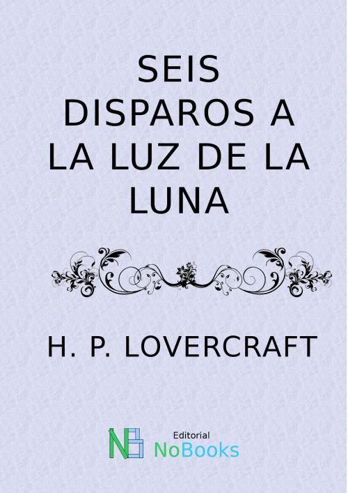 Cover of the book Seis disparos a la luz de la luna by H P Lovercraft, NoBooks Editorial