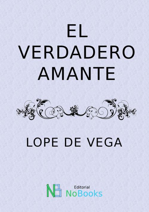 Cover of the book El verdadero amante by Felix Lope de Vega y Carpio, NoBooks Editorial