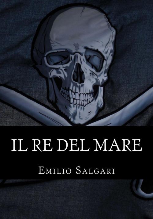 Cover of the book Il re del mare by Emilio Salgari, Mauro Liistro Editore